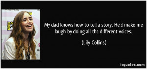 My dad knows how to tell a story. He'd make me laugh by doing all the ...
