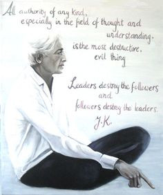 Krishnamurti. This man is pure genius & all his teachings are free ...