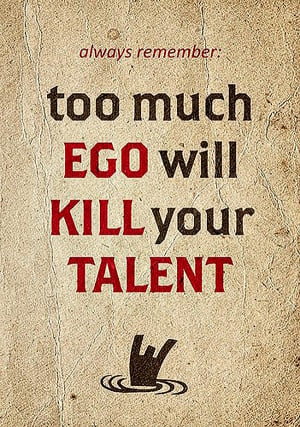 Quote About Ego 1: Always remember too much ego will kill your talent.