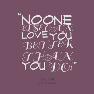 Quotes Picture: no one else can love you better than you do!