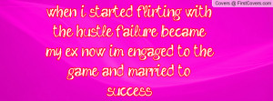 ... my ex. now i'm engaged to the game and married to success. , Pictures