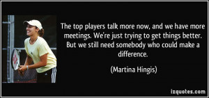 now, and we have more meetings. We're just trying to get things better ...