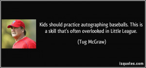 ... This is a skill that's often overlooked in Little League. - Tug McGraw