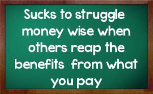 Sucks to struggle money wise when others reap the benefits from what ...