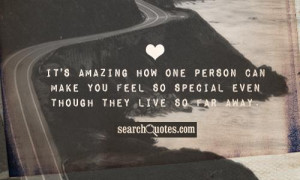 ... person can make you feel so special even though they live so far away