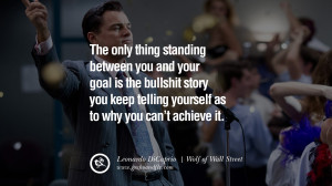 ... telling yourself as to why you can't achieve it. - Wolf of Wall Street