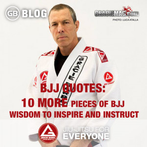 post on BJJ quotes was very popular, so here are 10 more pieces of BJJ ...