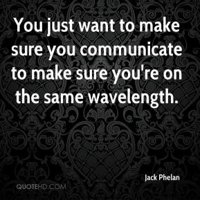 ... make sure you communicate to make sure you're on the same wavelength