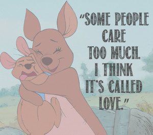 ... People Care Too Much. I Think It’s Called Love. – Winnie The Pooh
