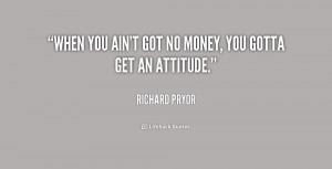 quote-Richard-Pryor-when-you-aint-got-no-money-you-168301.png