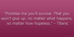 Promise me you’ll survive. That you won’t give up, no matter what ...