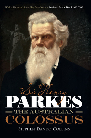 SIR HENRY PARKES, THE AUSTRALIAN COLOSSUS IMPORTANT AND LONG OVERDUE