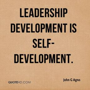 John G Agno - Leadership development is self-development.