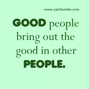 Good People Bring Out the Good In Other People