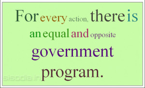 For every action, there is an equal and opposite government program.