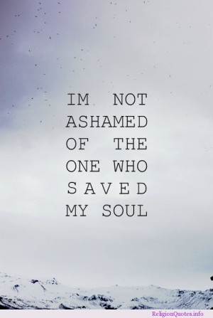 not ashamed of the one who saved my soul