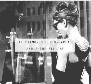 Eat diamonds for breakfast and shine all day