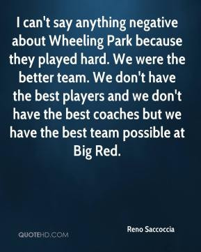Reno Saccoccia - I can't say anything negative about Wheeling Park ...