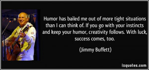 ... go with your instincts and keep your humor, creativity follows. With