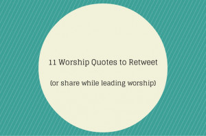 11 Worship Quotes to Retweet (or share while leading worship)