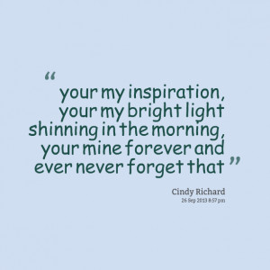 Quotes Picture: your my inspiration, your my bright light shinning in ...