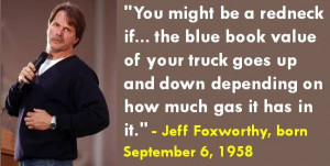 Jeff Foxworthy Quotes Jeff foxworthy, born september 6, 1958. # ...