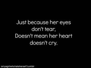 ... Love Quotes: Just Because her eyes don't tear, Sad quotes about Girls