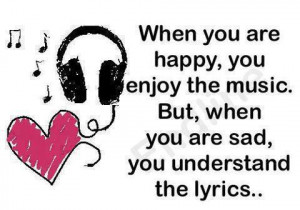 When You Are Happy, You Enjoy The Music. But, When You Are Sad, You ...