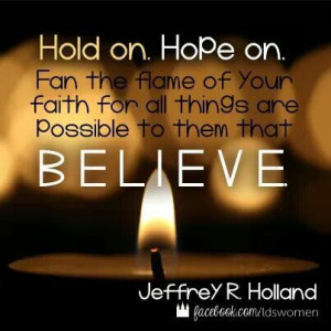 ... are possible to them that believe. #lds #quote Jeffrey R Holland