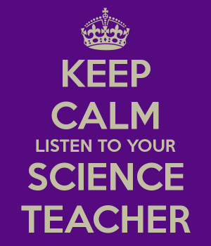 KEEP CALM LISTEN TO YOUR SCIENCE TEACHER