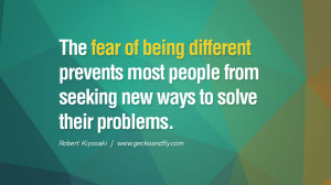 The fear of being different prevents most people from seeking new ways ...