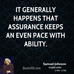 It generally happens that assurance keeps an even pace with ability.