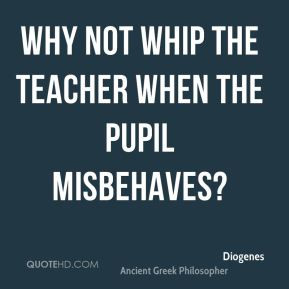 Diogenes - Why not whip the teacher when the pupil misbehaves?