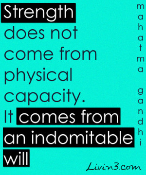 ... physical capacity. It comes from an indomitable will. Gandhi Fitness