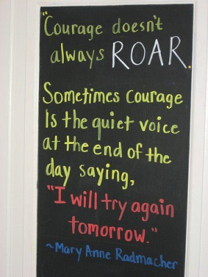 Courage does not always roar. Sometimes courage is the quiet voice at ...