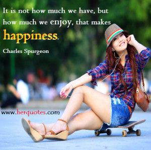 It is not how much we have, but how much we enjoy, that makes ...