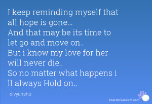 keep reminding myself that all hope is gone... And that may be its ...