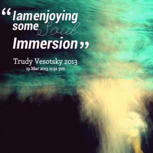 Quotes Picture: i am enjoying some soul immersion