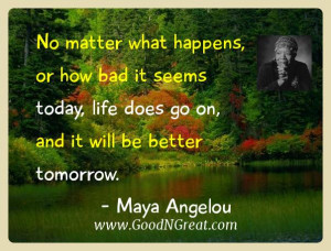Maya Angelou Inspirational Quotes - No matter what happens, or how bad ...