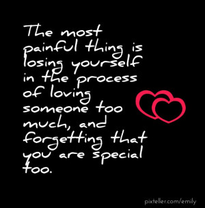 The most painful thing is losing yourself in the process of loving ...