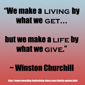 ... what we get, but we make a life by what we give.