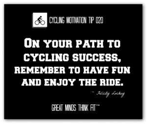 On your path to cycling success, remember to have fun and enjoy the ...