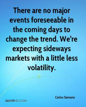 There are no major events foreseeable in the coming days to change the ...