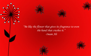 Be like the flower that gives its fragrance to even the hand that ...