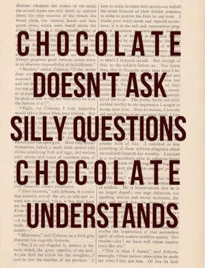 Chocolate Doesn’t Ask Silly Questions Chocolate Understands