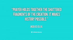 Prayer holds together the shattered fragments of the creation. It ...