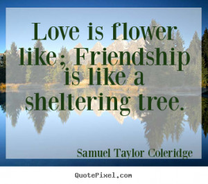 picture sayings about friendship - Love is flower like; friendship ...