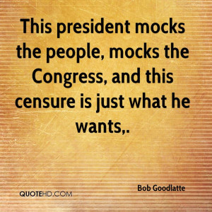 This president mocks the people, mocks the Congress, and this censure ...