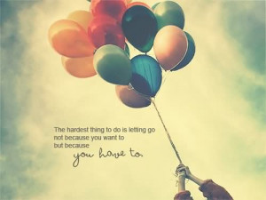 The Hardest Thing To Do Is Letting Go