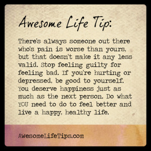 Awesome Life Tip: Be good to yourself when you're hurting or depressed